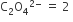 straight C subscript 2 straight O subscript 4 to the power of 2 minus end exponent space equals space 2 space