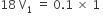 18 space straight V subscript 1 space equals space 0.1 space cross times space 1 space