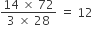 fraction numerator 14 space cross times space 72 over denominator 3 space cross times space 28 end fraction space equals space 12