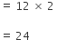 equals space 12 space cross times space 2 space

equals space 24 space