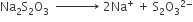 Na subscript 2 straight S subscript 2 straight O subscript 3 space space rightwards arrow with space space space space space space space space space space space on top space 2 Na to the power of plus space plus space straight S subscript 2 straight O subscript 3 to the power of 2 minus end exponent