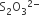 straight S subscript 2 straight O subscript 3 to the power of 2 minus end exponent space