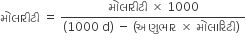 મ ો લ ા ર ી ટ ી space equals space fraction numerator મ ો લ ા ર ી ટ ી space cross times space 1000 over denominator left parenthesis 1000 space straight d right parenthesis space minus space left parenthesis અણ ુ ભ ા ર space cross times space મ ો લ ા ર િ ટ ી right parenthesis space end fraction