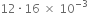 12 times 16 space cross times space 10 to the power of negative 3 end exponent