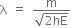 straight lambda space equals space fraction numerator straight m over denominator square root of 2 hE end root end fraction