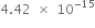 4.42 space cross times space 10 to the power of negative 15 end exponent