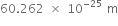 60.262 space cross times space 10 to the power of negative 25 end exponent space straight m