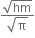 fraction numerator square root of hm over denominator square root of straight pi end fraction