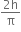 fraction numerator 2 straight h over denominator straight pi end fraction