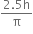 fraction numerator 2.5 straight h over denominator straight pi end fraction