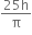 fraction numerator 25 straight h over denominator straight pi end fraction