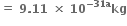 bold equals bold space bold 9 bold. bold 11 bold space bold cross times bold space bold 10 to the power of bold minus bold 31 bold a end exponent bold kg