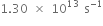 1.30 space cross times space 10 to the power of 13 space straight s to the power of negative 1 end exponent