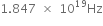 1.847 space cross times space 10 to the power of 19 Hz