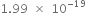 1.99 space cross times space 10 to the power of negative 19 end exponent