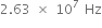 2.63 space cross times space 10 to the power of 7 space Hz