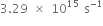 3.29 space cross times space 10 to the power of 15 space straight s to the power of negative 1 end exponent