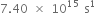 7.40 space cross times space 10 to the power of 15 space straight s to the power of 1