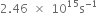 2.46 space cross times space 10 to the power of 15 straight s to the power of negative 1 end exponent