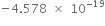 negative 4.578 space cross times space 10 to the power of negative 19 end exponent