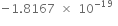 negative 1.8167 space cross times space 10 to the power of negative 19 end exponent space