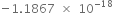 negative 1.1867 space cross times space 10 to the power of negative 18 end exponent space