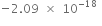 negative 2.09 space cross times space 10 to the power of negative 18 end exponent space