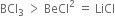 BCl subscript 3 space greater than space BeCl squared space equals space LiCl