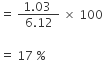 equals space fraction numerator space 1.03 space space over denominator 6.12 end fraction space cross times space 100

equals space 17 space percent sign