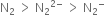 straight N subscript 2 space greater than space straight N subscript 2 to the power of 2 minus end exponent space greater than space straight N subscript 2 to the power of minus