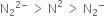 straight N subscript 2 to the power of 2 minus end exponent space greater than space straight N squared space greater than space straight N subscript 2 to the power of minus