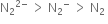 straight N subscript 2 to the power of 2 minus end exponent space greater than space straight N subscript 2 to the power of minus space greater than space straight N subscript 2 space