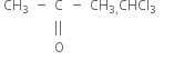 table row cell CH subscript 3 end cell minus straight C minus cell CH subscript 3 comma end subscript CHCl subscript 3 end cell blank row blank blank cell vertical line vertical line end cell blank blank blank row blank blank straight O blank blank blank end table