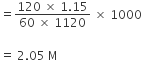 equals fraction numerator 120 space cross times space 1.15 over denominator 60 space cross times space 1120 end fraction space cross times space 1000

equals space 2.05 space straight M