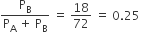 fraction numerator straight P subscript straight B over denominator straight P subscript straight A space plus space straight P subscript straight B end fraction space equals space 18 over 72 space equals space 0.25 space