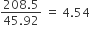 fraction numerator 208.5 over denominator 45.92 end fraction space equals space 4.54