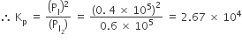 therefore space straight K subscript straight p space equals space fraction numerator open parentheses straight P subscript straight I close parentheses squared over denominator left parenthesis straight P subscript straight I subscript 2 end subscript right parenthesis end fraction space equals space fraction numerator open parentheses 0. space 4 space cross times space 10 to the power of 5 close parentheses squared over denominator 0.6 space cross times space 10 to the power of 5 end fraction space equals space 2.67 space cross times space 10 to the power of 4