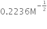 0.2236 straight M to the power of negative begin inline style 1 half end style end exponent