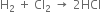 straight H subscript 2 space plus space Cl subscript 2 space rightwards arrow space 2 HCl