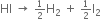 HI space rightwards arrow space begin inline style 1 half end style straight H subscript 2 space plus space begin inline style 1 half end style straight I subscript 2