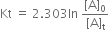 Kt space equals space 2.303 In space fraction numerator left square bracket straight A right square bracket subscript 0 over denominator left square bracket straight A right square bracket subscript straight t end fraction