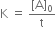 straight K space equals space fraction numerator left square bracket straight A right square bracket subscript 0 over denominator straight t end fraction