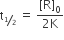 straight t subscript begin inline style bevelled 1 half end style end subscript space equals space fraction numerator left square bracket straight R right square bracket subscript 0 over denominator 2 straight K end fraction