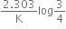 fraction numerator 2.303 over denominator straight K end fraction log 3 over 4