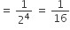 equals space 1 over 2 to the power of 4 space equals space 1 over 16