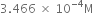 3.466 space cross times space 10 to the power of negative 4 end exponent straight M