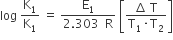 log space straight K subscript 1 over straight K subscript 1 space equals space fraction numerator straight E subscript 1 over denominator 2.303 space space straight R end fraction space open square brackets fraction numerator increment space straight T over denominator straight T subscript 1 times straight T subscript 2 end fraction close square brackets