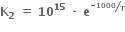 bold K subscript bold 2 bold space bold equals bold space bold 10 to the power of bold 15 bold space bold times bold space bold e to the power of begin inline style bevelled fraction numerator bold minus bold 1000 over denominator bold T end fraction end style end exponent