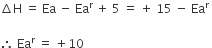 increment straight H space equals space Ea space minus space Ea to the power of straight r space plus space 5 space equals space plus space 15 space minus space Ea to the power of straight r space

therefore space Ea to the power of straight r space equals space plus 10