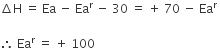 increment straight H space equals space Ea space minus space Ea to the power of straight r space minus space 30 space equals space plus space 70 space minus space Ea to the power of straight r space

therefore space Ea to the power of straight r space equals space plus space 100